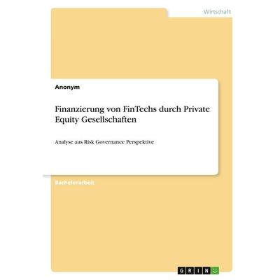 Finanzierung von FinTechs durch Private Equity Gesellschaften, Taschenbuch von Anonymous, GRIN, 978-3-346-41065-8