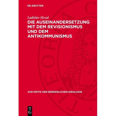 Die Auseinandersetzung mit dem Revisionismus und dem Antikommunismus, Gebundene Ausgabe von Ladislav Hrzal, De Gruyter, 978-3-11-271520-8