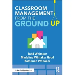 Classroom Management from the Ground Up, Schulbücher von Todd Whitaker, Katherine Whitaker, Madeline Whitaker Good