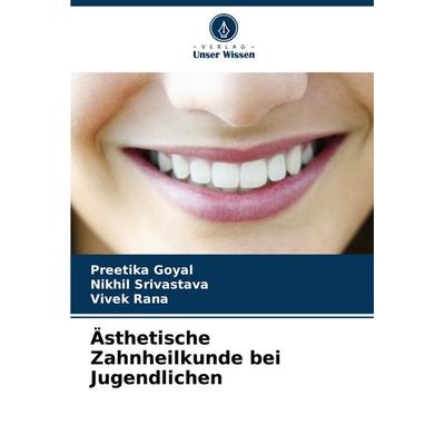 Ästhetische Zahnheilkunde bei Jugendlichen, Taschenbuch von Preetika Goyal,Nikhil Srivastava,Vivek Rana, Verlag Unser Wissen, 978-620-6-89898-6