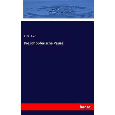 Die schöpferische Pause, Taschenbuch von Fritz Klatt, Hansebooks, 978-3-337-45799-0