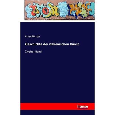 Geschichte der italienischen Kunst, Taschenbuch von Ernst Förster, Hansebooks, 978-3-7411-1161-7