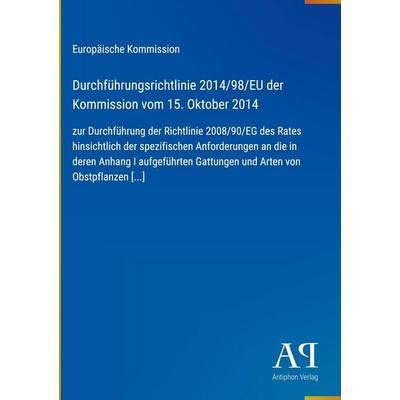 Durchführungsrichtlinie 2014/98/EU der Kommission vom 15. Oktober 2014, Gebundene Ausgabe von Europäische Kommission, Antiphon Verlag,