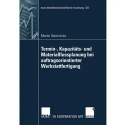 Termin-, Kapazitäts- und Materialflussplanung bei auftragsorientierter Werkstattfertigung, Fachbücher von Martin Steinrücke