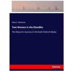 Two Women in the Klondike, Belletristik von Mary E Hitchcock