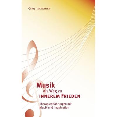 Musik als Weg zu innerem Frieden, Taschenbuch von Christina Achter, BoD – Books on Demand, 978-3-8370-2130-1