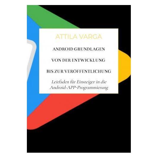 Bookmundo Direct Android Grundlagen: Von der Entwicklung bis zur Veröffentlichung (Deutsch, Englisch, Attila Varga, 2024) (57053641)