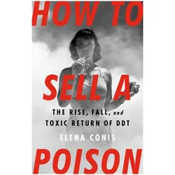 How to Sell a Poison: The Rise, Fall, and Toxic Return of DDT, Sachbücher von Elena Conis