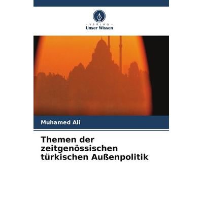 Themen der zeitgenössischen türkischen Außenpolitik, Taschenbuch von Muhamed Ali, Verlag Unser Wissen