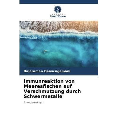 Immunreaktion von Meeresfischen auf Verschmutzung durch Schwermetalle, Taschenbuch von Balaraman Deivasigamani, Verlag Unser Wissen, 978-620-5-23797-7