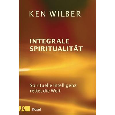 Integrale Spiritualität, Taschenbuch von Ken Wilber, Kösel