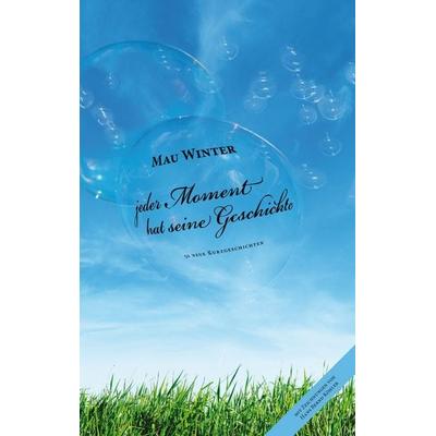 jeder Moment hat seine Geschichte, Taschenbuch von Mau Winter, BoD – Books on Demand, 978-3-7322-9217-2