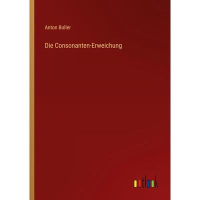 Die Consonanten-Erweichung, Taschenbuch von Anton Boller, Outlook, 978-3-368-02792-6