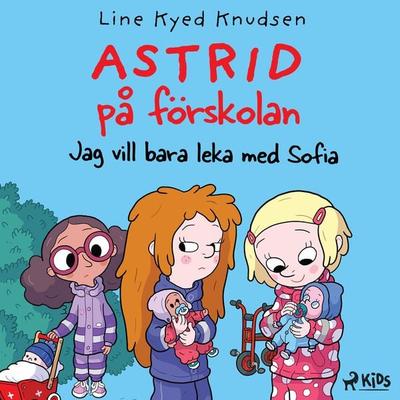 Astrid på förskolan - Jag vill bara leka med Sofia - Line Kyed Knudsen, Audio, 9788728243480