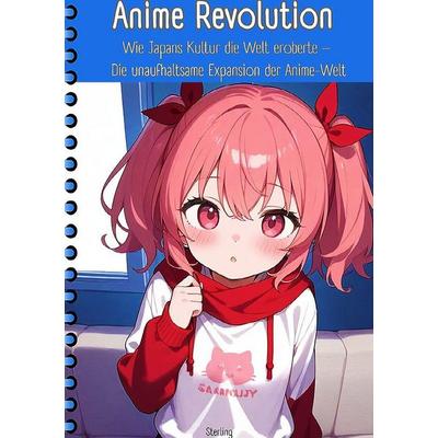 Anime Revolution I Wie Japans Kultur die Welt eroberte – Die unaufhaltsame Expansion der Anime-Welt, Taschenbuch von Viktor Sterling, Epubli,