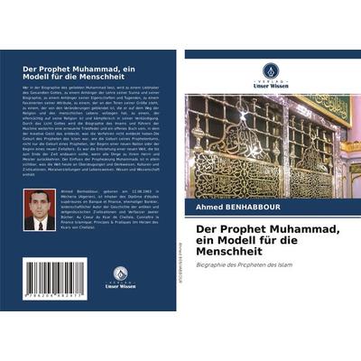 Der Prophet Muhammad, ein Modell für die Menschheit, Taschenbuch von Ahmed Benhabbour, Verlag Unser Wissen, 978-620-4-48247-7