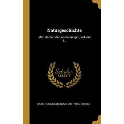 Naturgeschichte: Mit Erläuternden Anmerkungen, Volume 3..., Gebundene Ausgabe von Gaius Plinius Secundus,Gottfried Groe, Creative Media Partners, LLC,