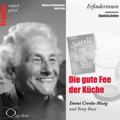 Erfinderinnen - Die Gute Fee Der Küche (Emmi Creola-Maag Und Betty Bossi) - Barbara Sichtermann,Ingo Rose, Audio, 9783956161919