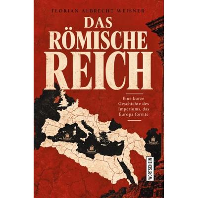 Das Römische Reich, Gebundene Ausgabe von Florian Albrecht Weisner, Wortschein Verlag, 978-3-694-91024-4