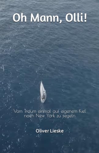 Oliver Lieske - Oh Mann, Olli!: Vom Traum einmal auf eigenem Kiel nach New York zu segeln - Preis vom 01.10.2026 17:08:56 h