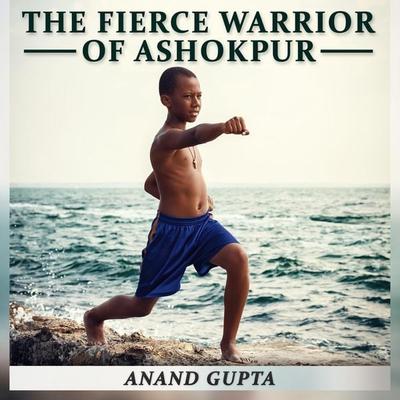 The Fierce Warrior of Ashokpur - Anand Gupta, Audio, 4250928353542
