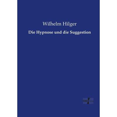 Die Hypnose und die Suggestion, Taschenbuch von Wilhelm Hilger, BoD - Books on Demand, 978-3-95610-504-3