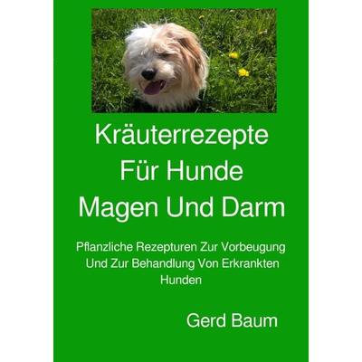 Kräuterrezepte für Hunde Magen und Darm, Taschenbuch von Gerd Baum, Epubli, 978-3-7598-6045-3