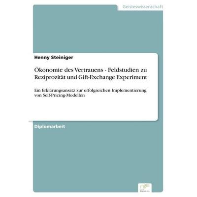 Ökonomie des Vertrauens - Feldstudien zu Reziprozität und Gift-Exchange Experiment, Taschenbuch von Henny Steiniger, Diplom.de, 978-3-8386-4059-4