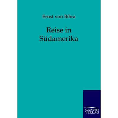 Reise in Südamerika, Taschenbuch von Ernst Bibra, Salzwasser, 978-3-86444-013-7