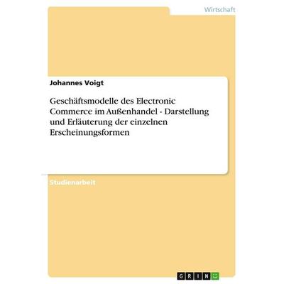 Geschäftsmodelle des Electronic Commerce im Außenhandel - Darstellung und Erläuterung der einzelnen Erscheinungsformen, Taschenbuch von Johannes