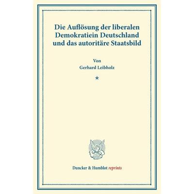 Die Auflösung der liberalen Demokratie in Deutschland und das autoritäre Staatsbild., Taschenbuch von Gerhard Leibholz, Duncker & Humblot,