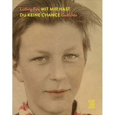 Mit mir hast du keine Chance, Gebundene Ausgabe von Ludwig Fels, Jung u. Jung, 978-3-99027-278-7