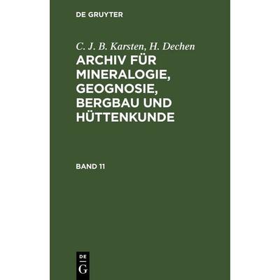 Archiv für Mineralogie, Geognosie, Bergbau und Hüttenkunde. Band 11, Gebundene Ausgabe von H. Dechen,C. J. B. Karsten, De Gruyter, 978-3-11-266589-3
