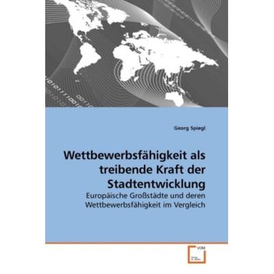 Spiegl, G: Wettbewerbsfähigkeit als treibende Kraft der Stad, Taschenbuch von Georg Spiegl, VDM, 978-3-639-25223-1