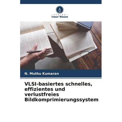 VLSI-basiertes schnelles, effizientes und verlustfreies Bildkomprimierungssystem, Taschenbuch von N. Muthu Kumaran, Verlag Unser Wissen,