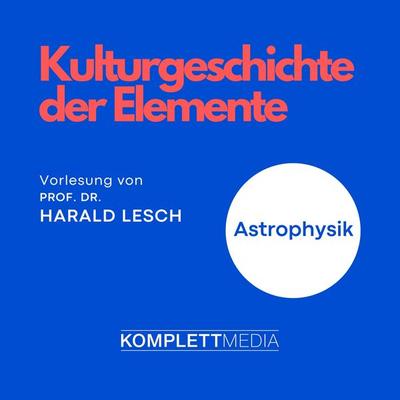 Astrophysik: Kulturgeschichte der Elemente - Harald Lesch, Audio, 4056198032725