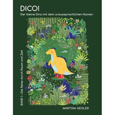 Dico! Der kleine Dino mit dem unaussprechlichen Namen, Gebundene Ausgabe von Martina Geisler, BoD – Books on Demand, 978-3-7578-9835-9