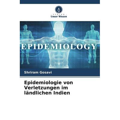 Epidemiologie von Verletzungen im ländlichen Indien, Taschenbuch von Shriram Gosavi, Verlag Unser Wissen, 978-620-5-18095-2