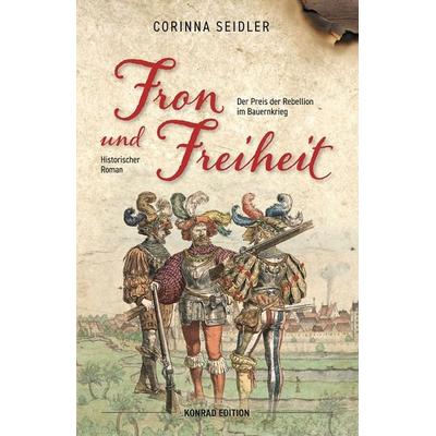 Fron und Freiheit. Historischer Roman, Taschenbuch von Corinna Seidler, Anton H. Konrad Verlag, 978-3-87437-664-8