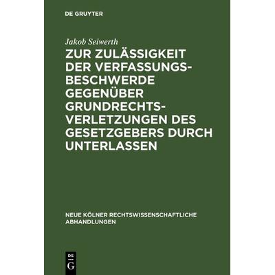 Zur Zulässigkeit der Verfassungsbeschwerde gegenüber Grundrechtsverletzungen des Gesetzgebers durch Unterlassen, Gebundene Ausgabe von Jakob Seiwerth,