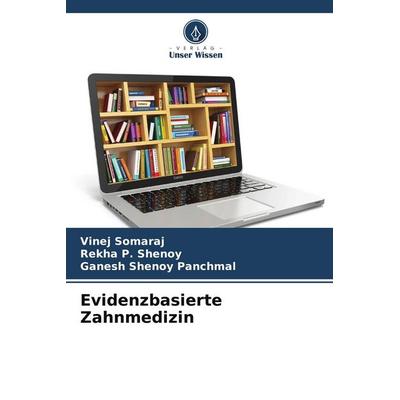 Evidenzbasierte Zahnmedizin, Taschenbuch von Vinej Somaraj,Rekha P. Shenoy,Ganesh Shenoy Panchmal, Verlag Unser Wissen, 978-620-9-83413-4