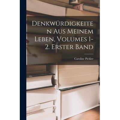 Denkwürdigkeiten Aus Meinem Leben, Volumes 1-2. Erster Band, Taschenbuch von Caroline Pichler, Legare Street Press, 978-1-01-905620-2
