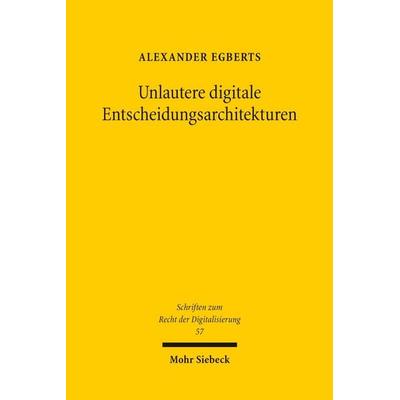 Unlautere digitale Entscheidungsarchitekturen, Gebundene Ausgabe von Alexander Egberts, Mohr Siebeck, 978-3-16-200857-2