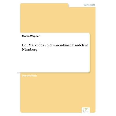Der Markt des Spielwaren-Einzelhandels in Nürnberg, Taschenbuch von Marco Wagner, GRIN, 978-3-8386-7353-0