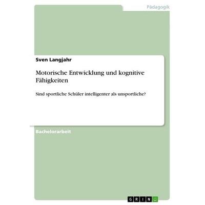 Motorische Entwicklung und kognitive Fähigkeiten, Taschenbuch von Sven Langjahr, GRIN, 978-3-656-55886-6