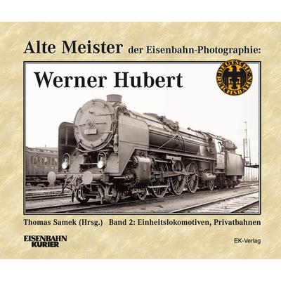 Alte Meister der Eisenbahn-Photographie: Werner Hubert, Gebundene Ausgabe von Thomas Samek, EK-Verlag ein Imprint von EK-Medien GmbH,