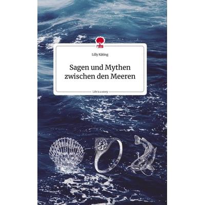 Sagen und Mythen zwischen den Meeren. Life is a Story - story.one, Gebundene Ausgabe von Lilly Käting, Story.one publishing, 978-3-7108-2282-7