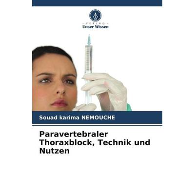 Paravertebraler Thoraxblock, Technik und Nutzen, Taschenbuch von Souad Karima NEMOUCHE, Verlag Unser Wissen, 978-620-5-93777-8