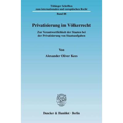 Privatisierung im Völkerrecht., Taschenbuch von Alexander Oliver Kees, Duncker & Humblot, 978-3-428-12552-4