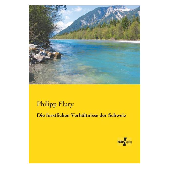 Vero Die forstlichen Verhältnisse der Schweiz (Deutsch, Softcover, Philipp Flury) (8232907)